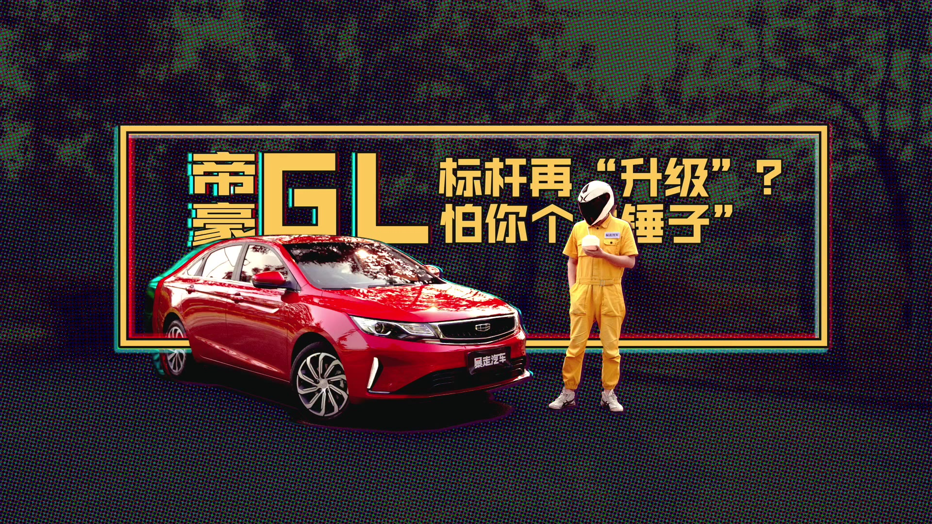 【暴走汽车】标杆再“升级”,帝豪GL凭什么是最值得买的国产车?